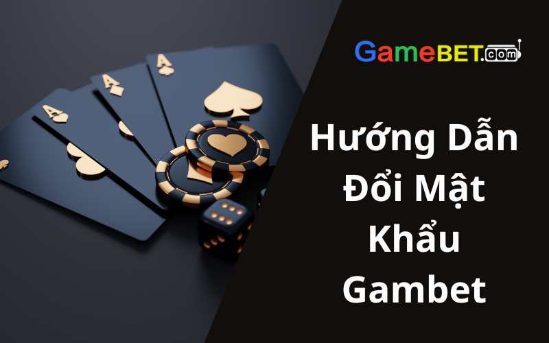 Hướng Dẫn Đổi Mật Khẩu Gambet