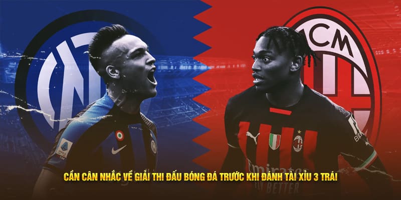 Cần cân nhắc về giải thi đấu bóng đá trước khi đánh tài xỉu 3 trái