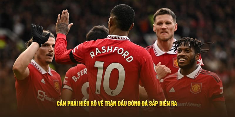 Cần phải hiểu rõ về trận đấu bóng đá sắp diễn ra