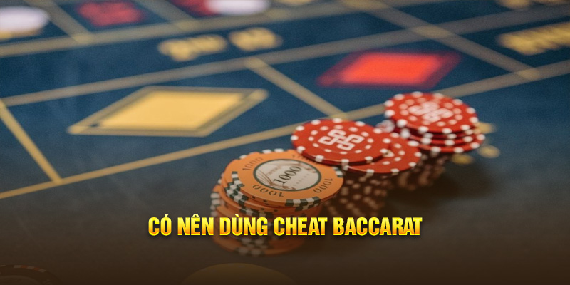 Có nên dùng cheat Baccarat