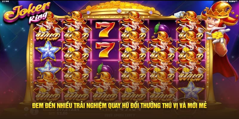 Đem đến nhiều trải nghiệm quay hũ đổi thưởng thú vị và mới mẻ