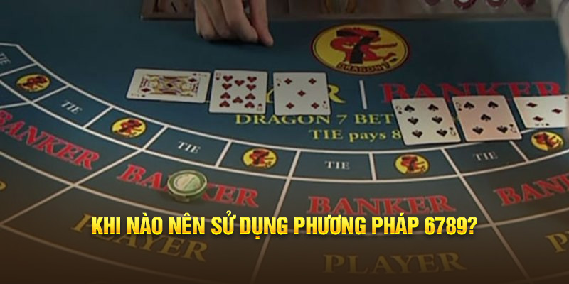 Khi nào nên sử dụng phương pháp 6789?