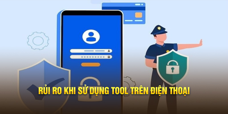 Rủi ro khi sử dụng tool trên điện thoại